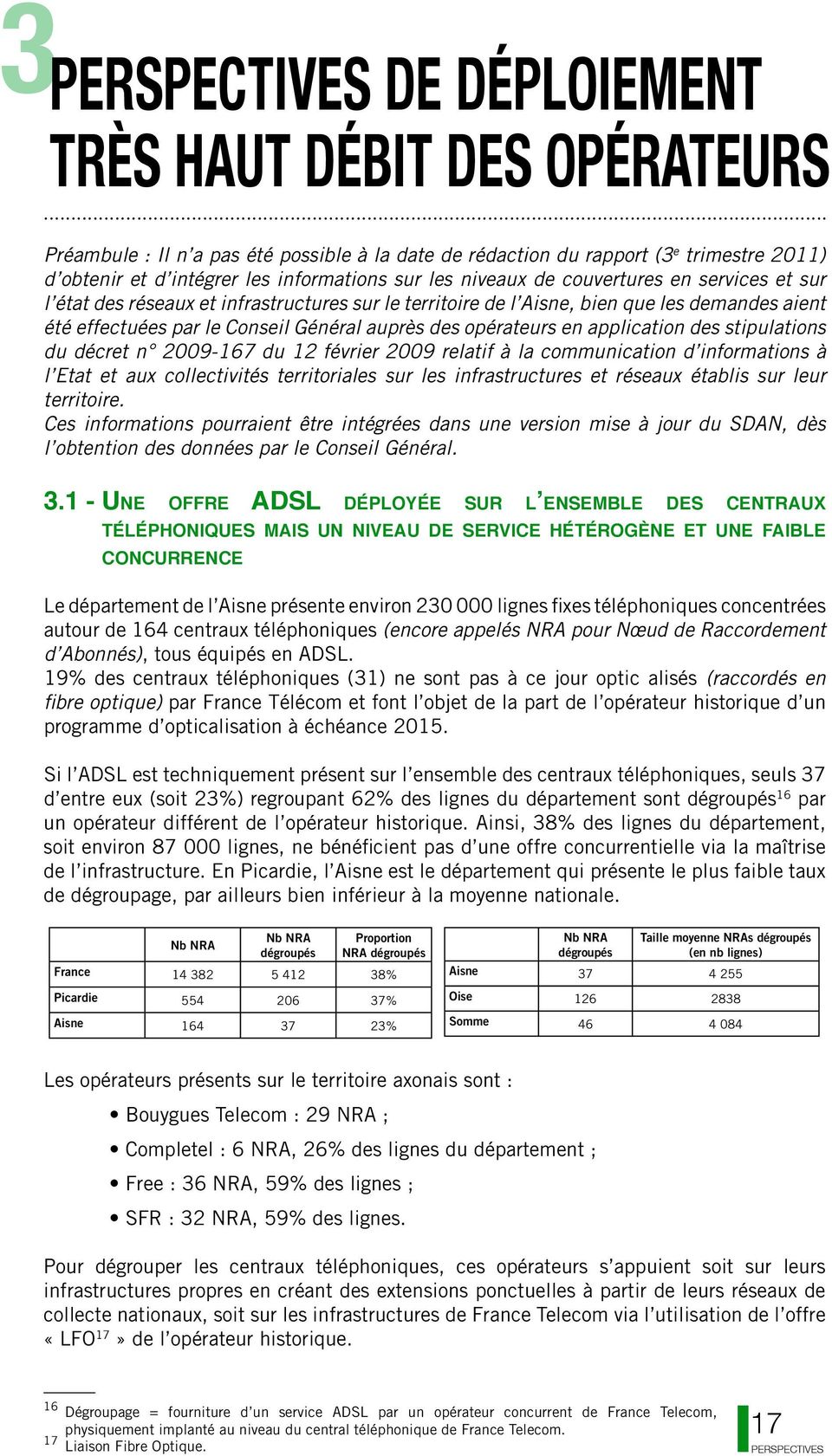 réseaux et infrastructures sur le territoire de l Aisne, bien que les demandes aient été effectuées par le Conseil Général auprès des opérateurs en application des stipulations du décret n 2009-167