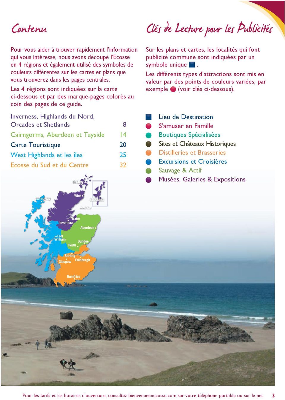Inverness, Highlands du Nord, Orcades et Shetlands 8 Cairngorms, Aberdeen et Tayside 14 Carte Touristique 20 West Highlands et les îles 25 Ecosse du Sud et du Centre 32 Cles de Lecture pour les