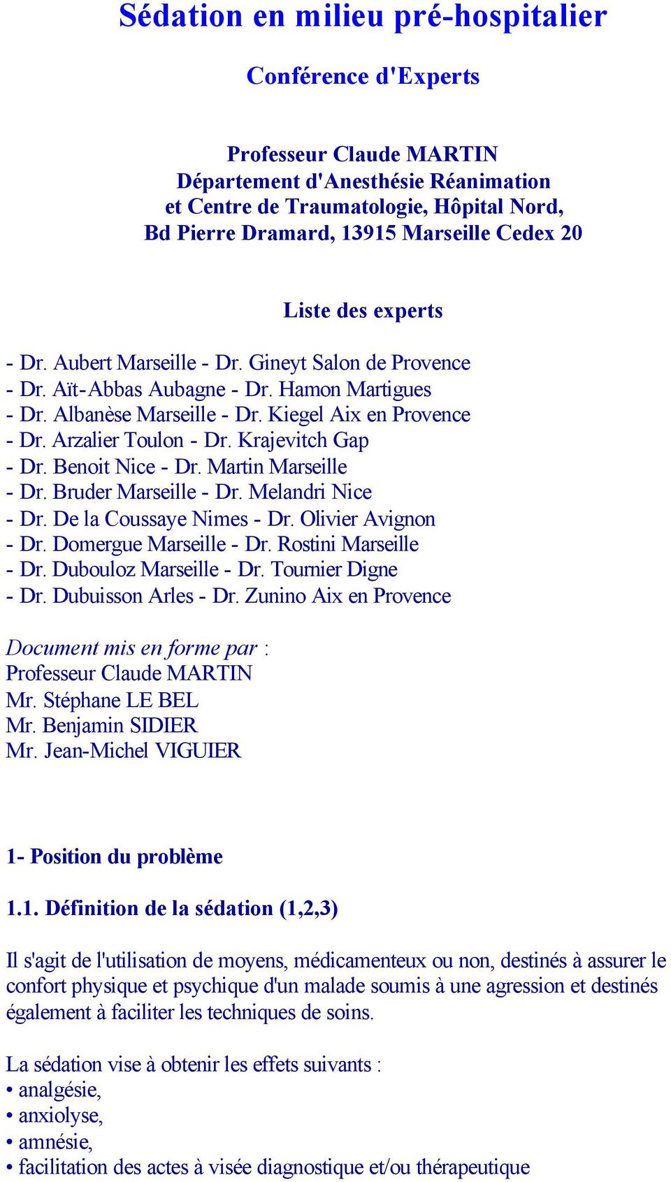 Arzalier Toulon - Dr. Krajevitch Gap - Dr. Benoit Nice - Dr. Martin Marseille - Dr. Bruder Marseille - Dr. Melandri Nice - Dr. De la Coussaye Nimes - Dr. Olivier Avignon - Dr. Domergue Marseille - Dr.
