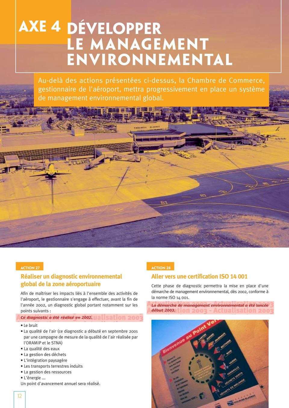 ACTION 27 Réaliser un diagnostic environnemental global de la zone aéroportuaire Afin de maîtriser les impacts liés à l'ensemble des activités de l'aéroport, le gestionnaire s'engage à effectuer,