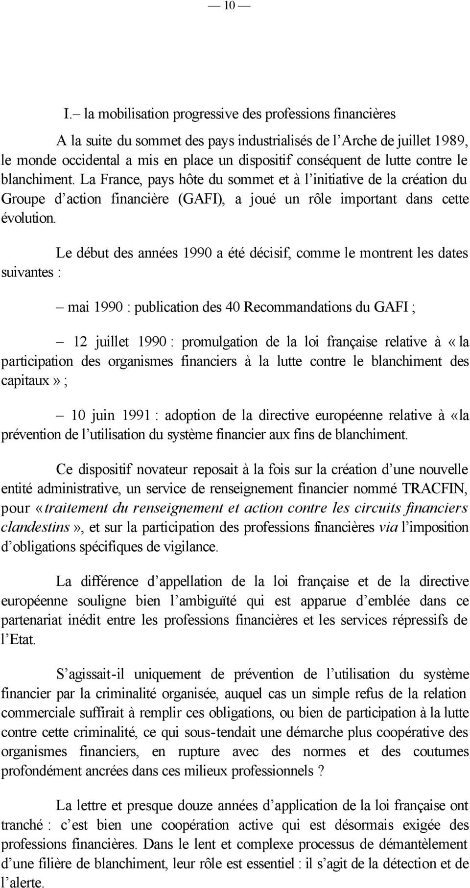 Le début des années 1990 a été décisif, comme le montrent les dates suivantes : mai 1990 : publication des 40 Recommandations du GAFI ; 12 juillet 1990 : promulgation de la loi française relative à