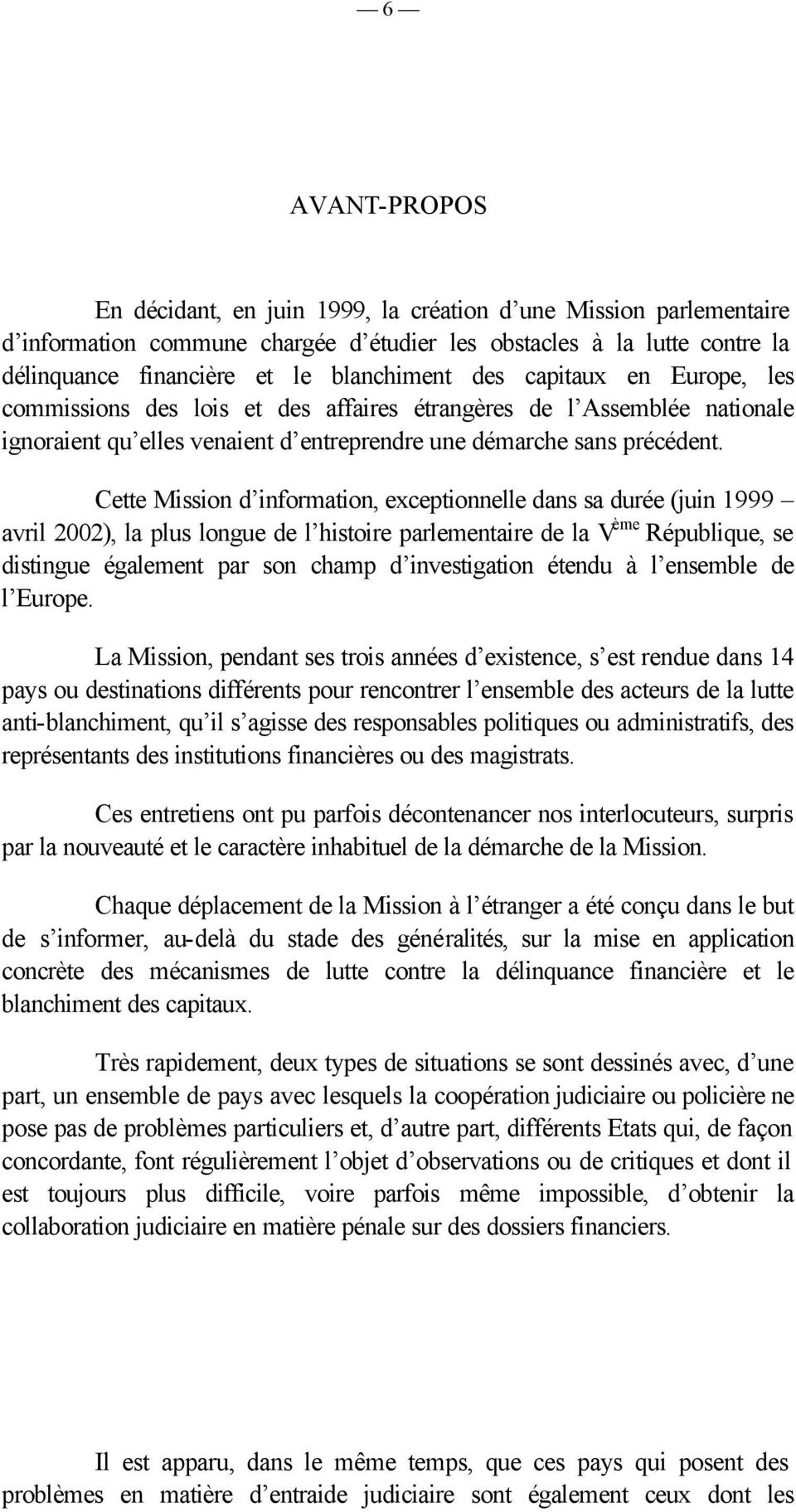 Cette Mission d information, exceptionnelle dans sa durée (juin 1999 avril 2002), la plus longue de l histoire parlementaire de la V ème République, se distingue également par son champ d