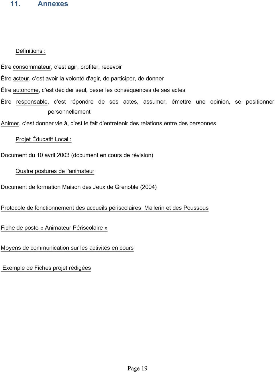 relations entre des personnes Projet Éducatif Local : Document du 10 avril 2003 (document en cours de révision) Quatre postures de l'animateur Document de formation Maison des Jeux de Grenoble