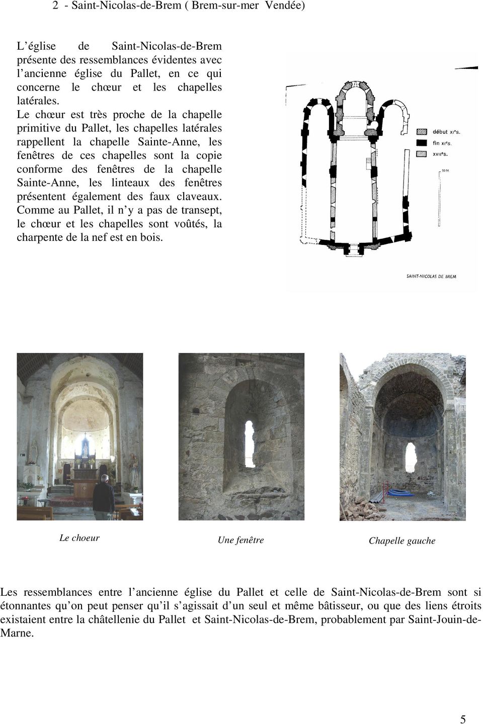 Le chœur est très proche de la chapelle primitive du Pallet, les chapelles latérales rappellent la chapelle Sainte-Anne, les fenêtres de ces chapelles sont la copie conforme des fenêtres de la