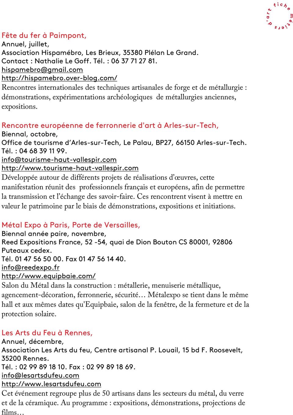 Rencontre européenne de ferronnerie d'art à Arles-sur-Tech, Biennal, octobre, Office de tourisme d Arles-sur-Tech, Le Palau, BP27, 66150 Arles-sur-Tech. Tél. : 04 68 39 11 99.