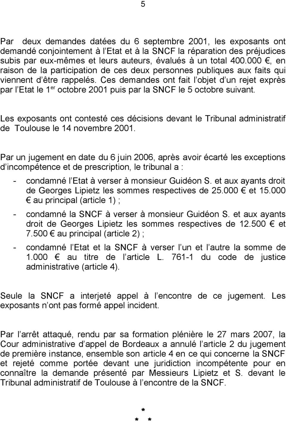 Ces demandes ont fait l objet d un rejet exprès par l Etat le 1 er octobre 2001 puis par la SNCF le 5 octobre suivant.