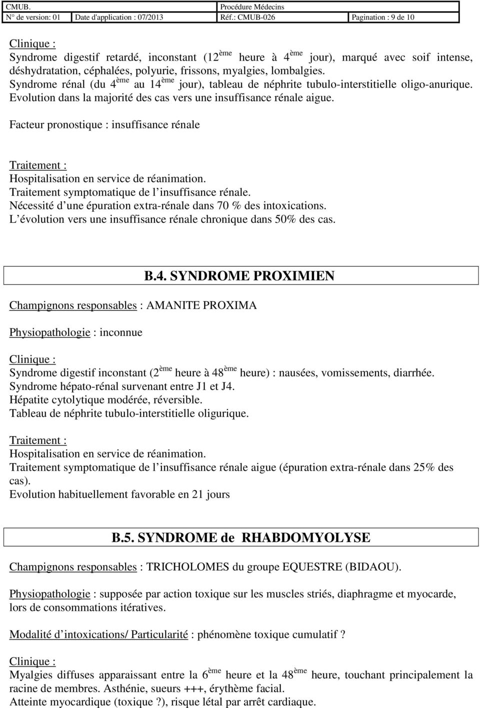 Syndrome rénal (du 4 ème au 14 ème jour), tableau de néphrite tubulo-interstitielle oligo-anurique. Evolution dans la majorité des cas vers une insuffisance rénale aigue.