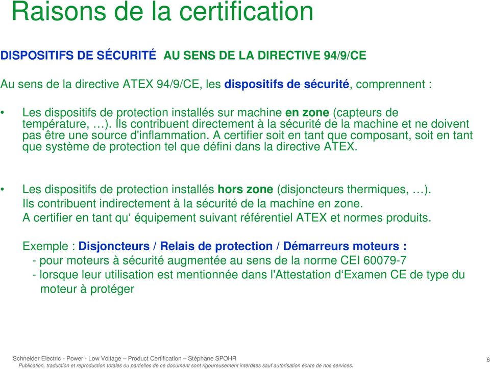 A certifier soit en tant que composant, soit en tant que système de protection tel que défini dans la directive ATEX. Les dispositifs de protection installés hors zone (disjoncteurs thermiques, ).