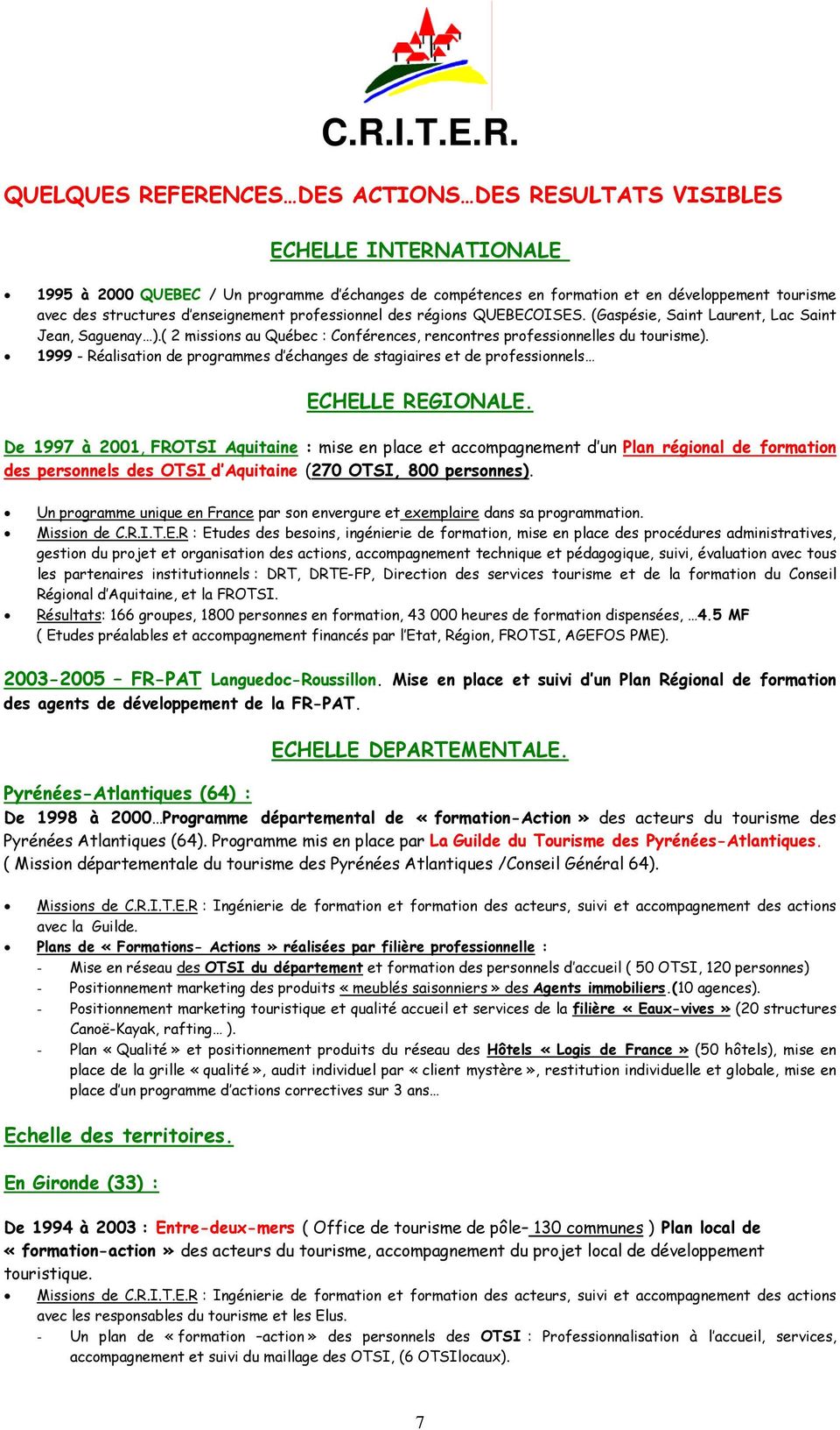 1999 - Réalisation de programmes d échanges de stagiaires et de professionnels ECHELLE REGIONALE.