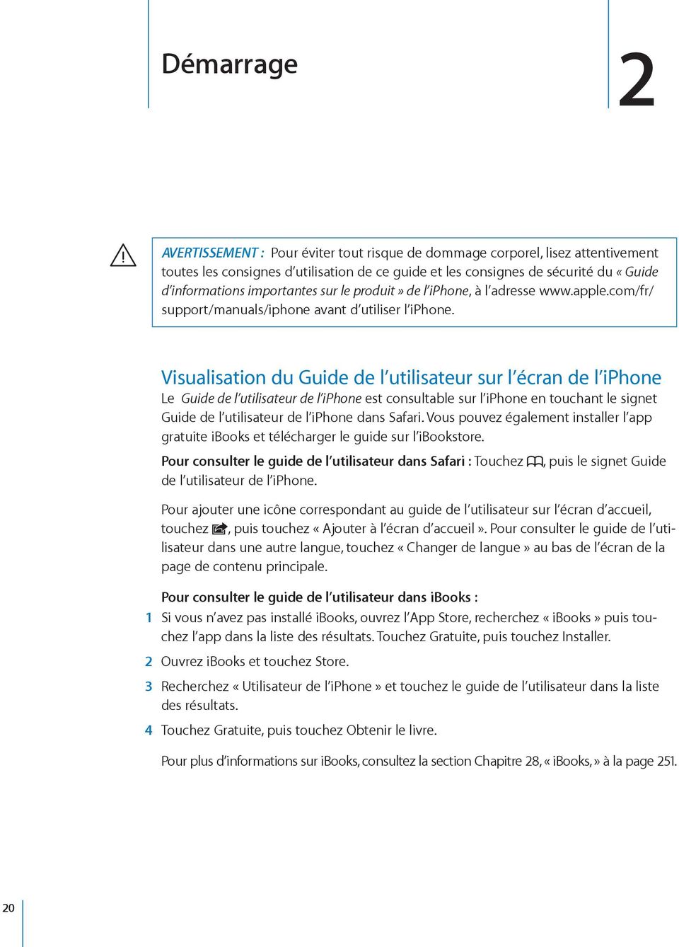Visualisation du Guide de l utilisateur sur l écran de l iphone Le Guide de l utilisateur de l iphone est consultable sur l iphone en touchant le signet Guide de l utilisateur de l iphone dans Safari.