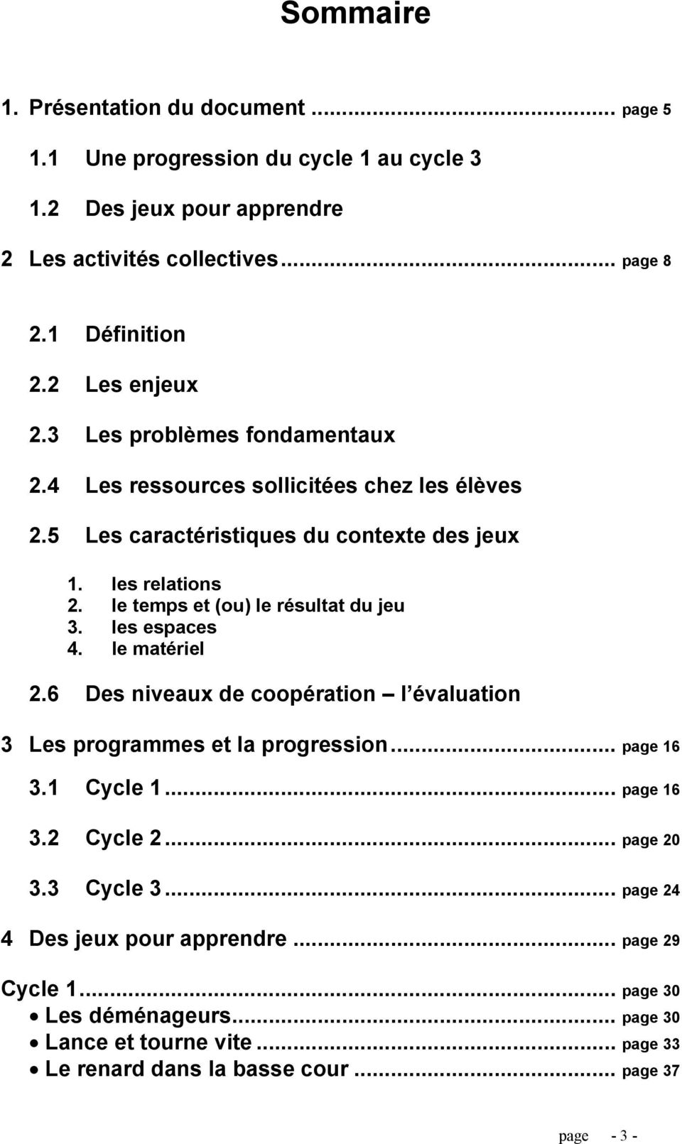 le temps et (ou) le résultat du jeu 3. les espaces 4. le matériel 2.6 Des niveaux de coopération l évaluation 3 Les programmes et la progression... page 16 3.1 Cycle 1... page 16 3.2 Cycle 2.