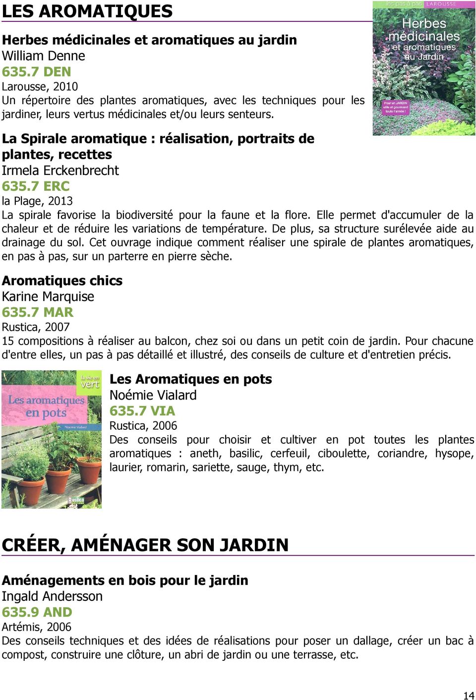 La Spirale aromatique : réalisation, portraits de plantes, recettes Irmela Erckenbrecht 635.7 ERC la Plage, 2013 La spirale favorise la biodiversité pour la faune et la flore.