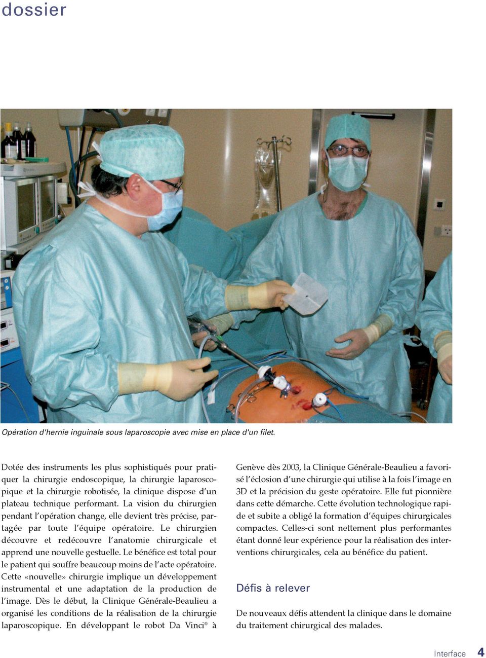 La vision du chirurgien pendant l opération change, elle devient très précise, partagée par toute l équipe opératoire.