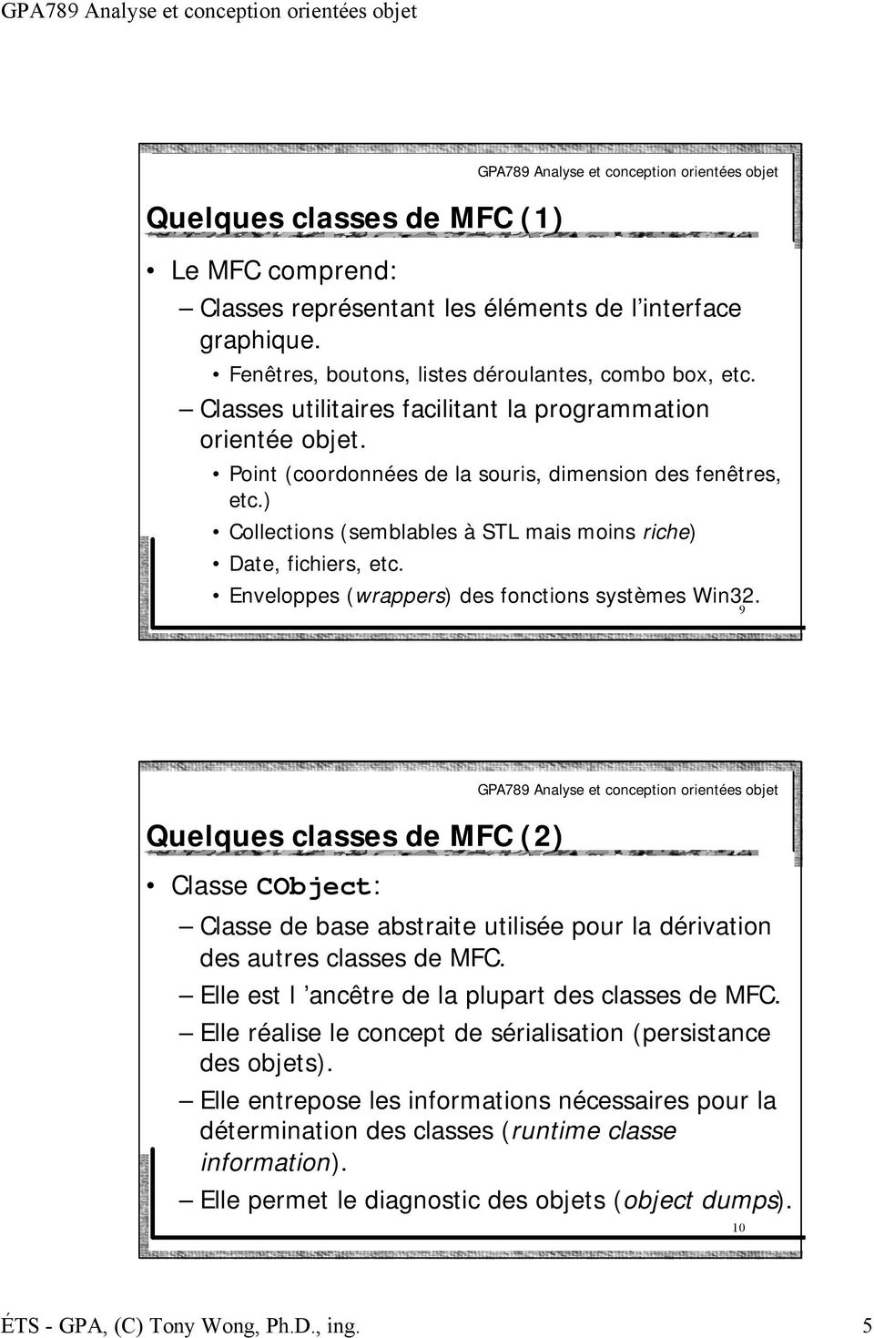 Enveloppes (wrappers) des fonctions systèmes Win32. 9 Quelques classes de MFC (2) Classe CObject: Classe de base abstraite utilisée pour la dérivation des autres classes de MFC.