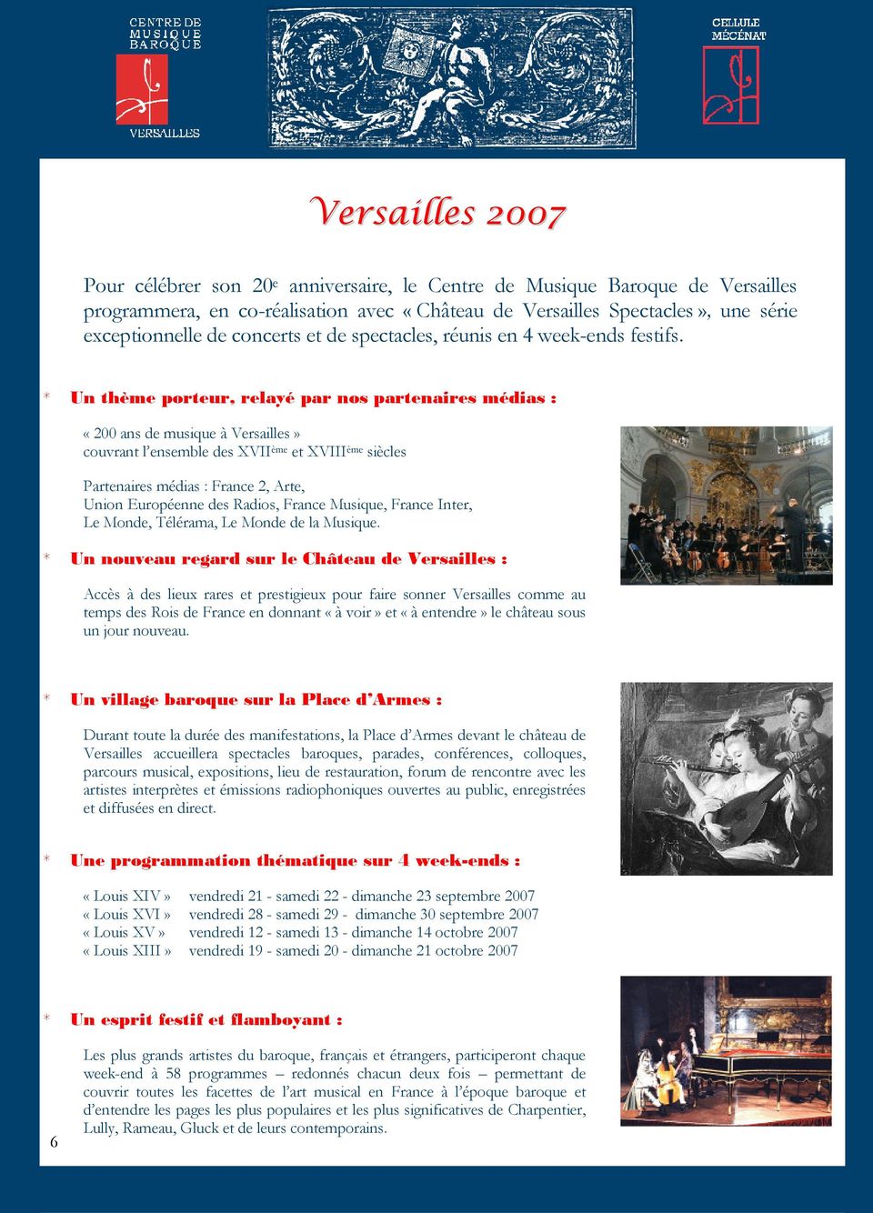 * Un thème porteur, relayé par nos partenaires médias : «200 ans de musique à Versailles» couvrant l ensemble des XVII ème et XVIII ème siècles Partenaires médias : France 2, Arte, Union Européenne