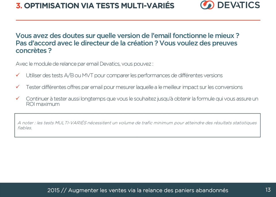Avec le module de relance par email Devatics, vous pouvez : Utiliser des tests A/B ou MVT pour comparer les performances de différentes versions Tester différentes