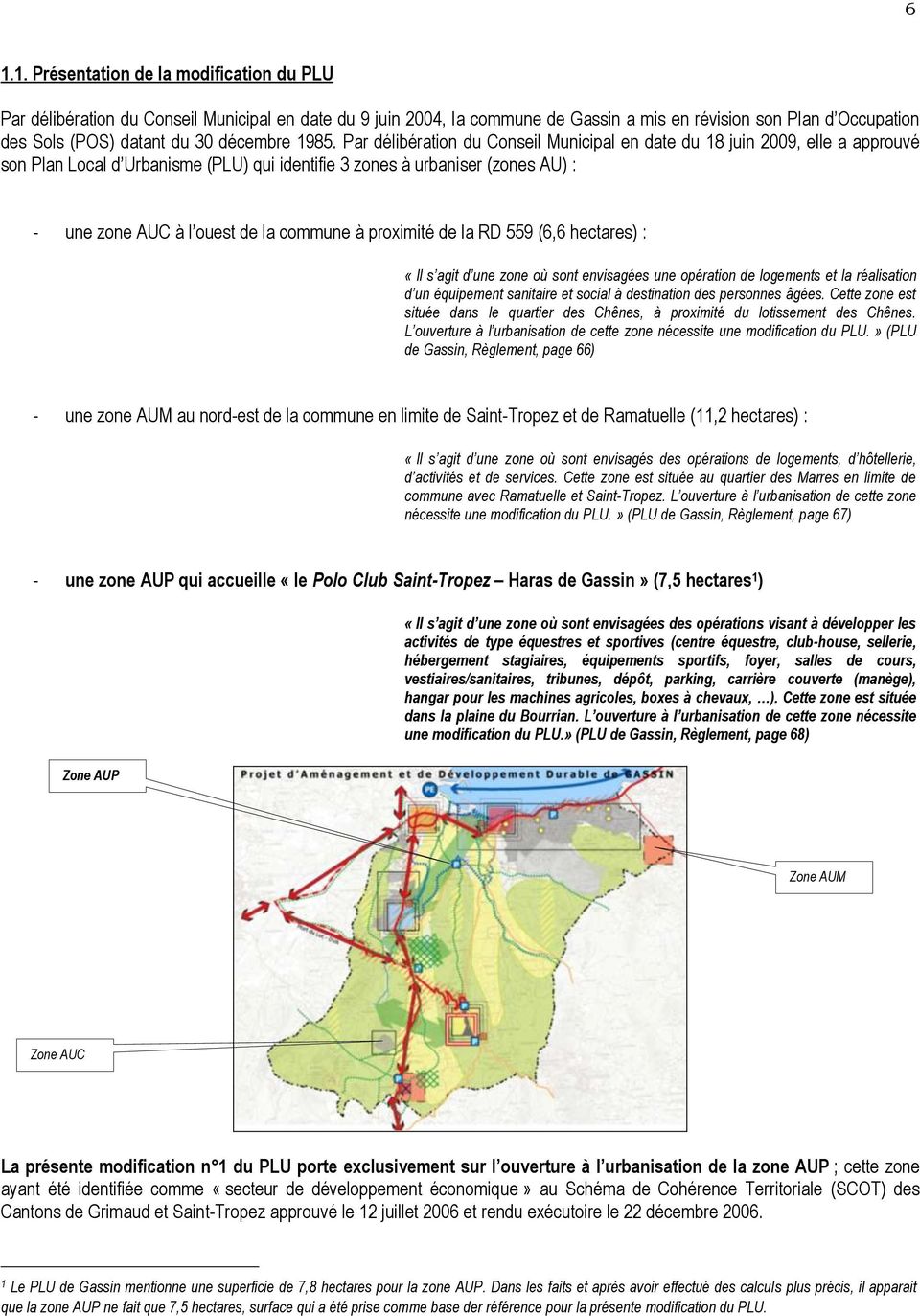 Par délibération du Conseil Municipal en date du 18 juin 2009, elle a approuvé son Plan Local d Urbanisme (PLU) qui identifie 3 zones à urbaniser (zones AU) : - une zone AUC à l ouest de la commune à