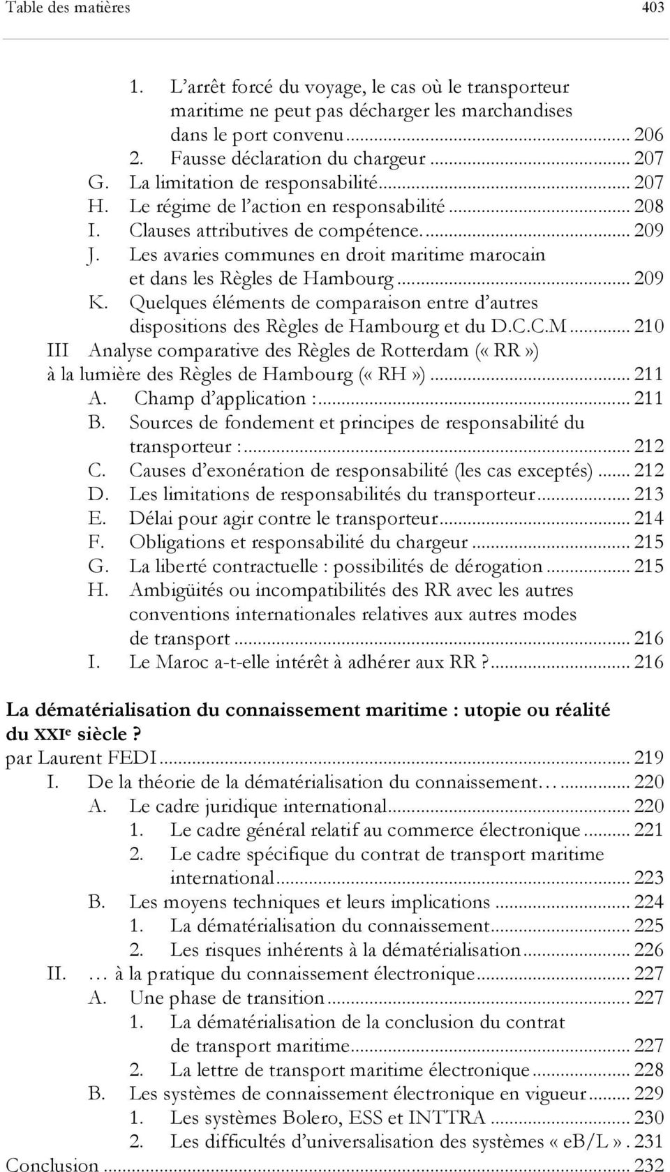 Les avaries communes en droit maritime marocain et dans les Règles de Hambourg... 209 K. Quelques éléments de comparaison entre d autres dispositions des Règles de Hambourg et du D.C.C.M.