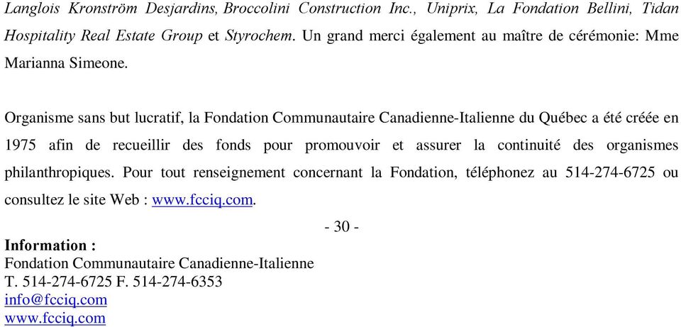 Organisme sans but lucratif, la Fondation Communautaire Canadienne-Italienne du Québec a été créée en 1975 afin de recueillir des fonds pour promouvoir et assurer la