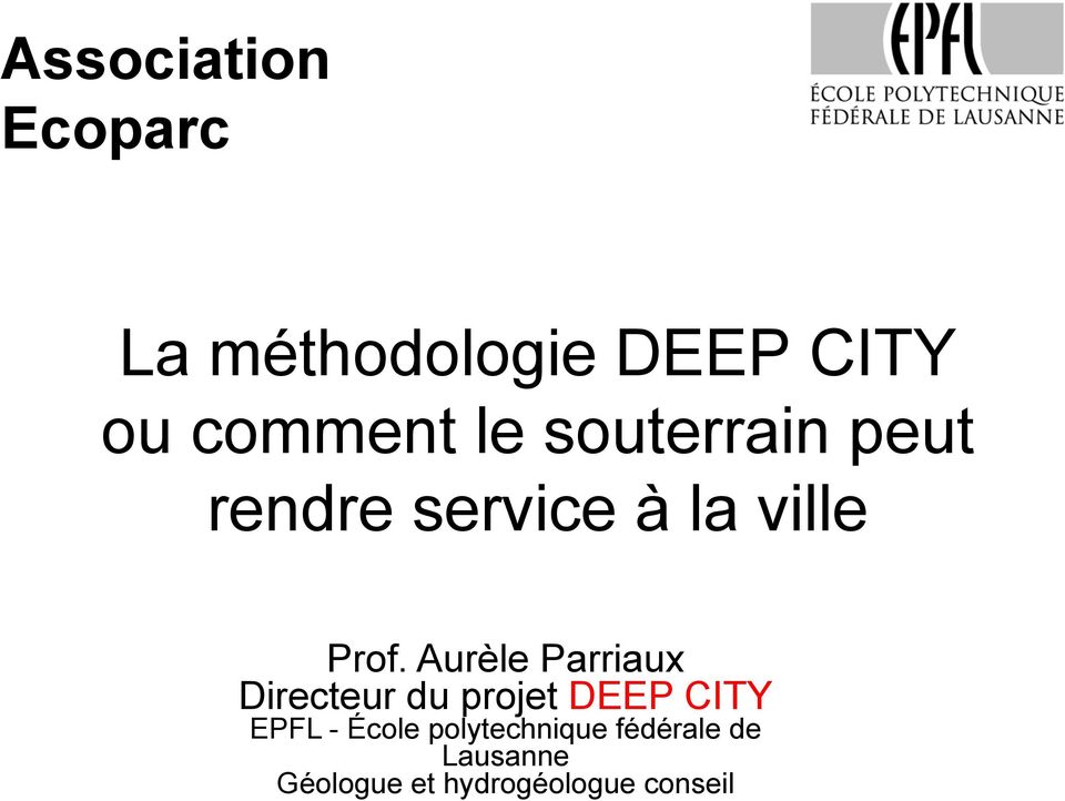 Aurèle Parriaux Directeur du projet DEEP CITY EPFL - École