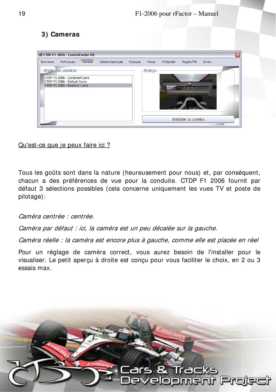 CTDP F1 2006 fournit par défaut 3 sélections possibles (cela concerne uniquement les vues TV et poste de pilotage): Caméra centrée : centrée.