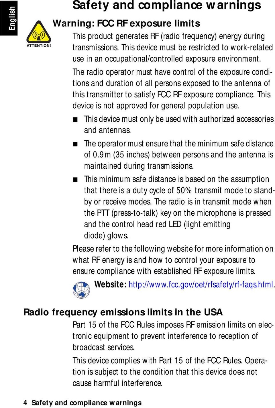 The radio operator must have control of the exposure conditions and duration of all persons exposed to the antenna of this transmitter to satisfy FCC RF exposure compliance.