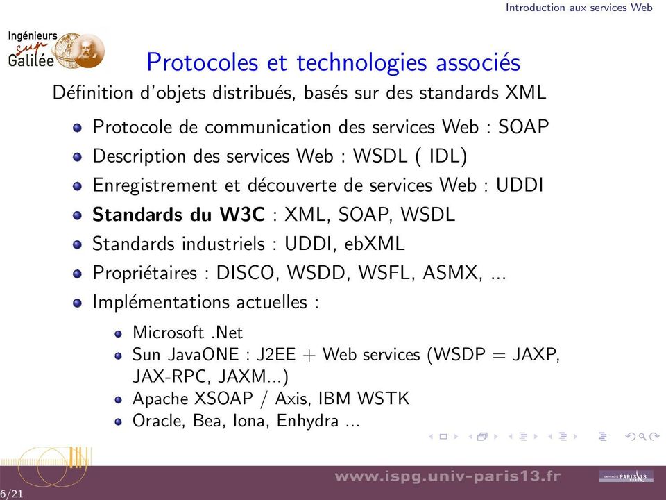 : XML, SOAP, WSDL Standards industriels : UDDI, ebxml Propriétaires : DISCO, WSDD, WSFL, ASMX,.