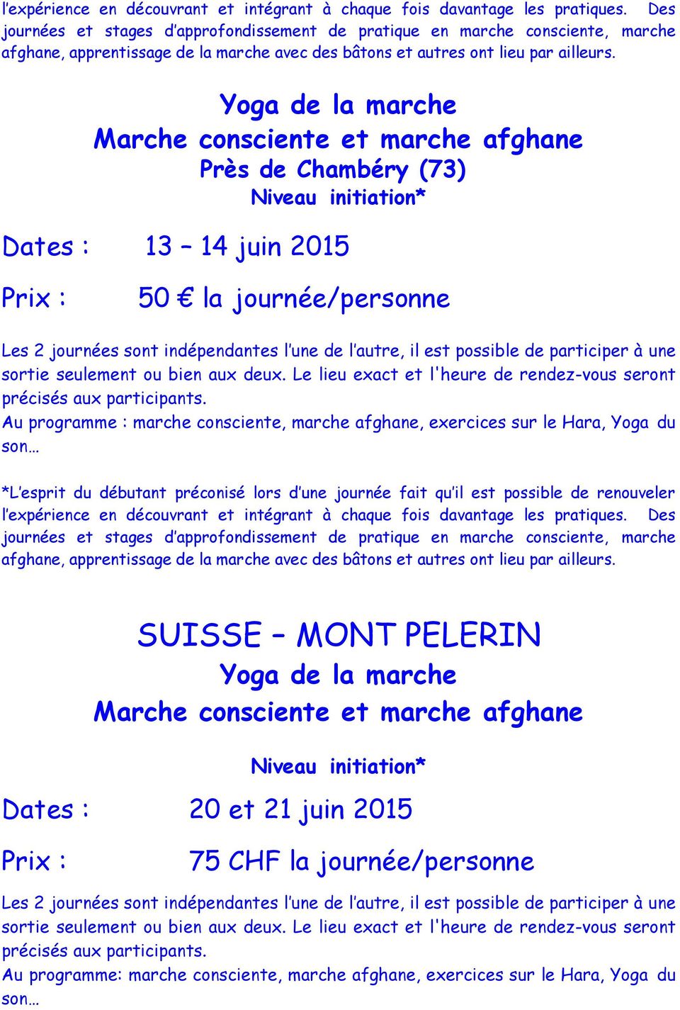 Yoga de la marche Marche consciente et marche afghane Près de Chambéry (73) Niveau initiation* 13 14 juin 2015 50 la journée/personne Les 2 journées sont indépendantes l une de l autre, il est
