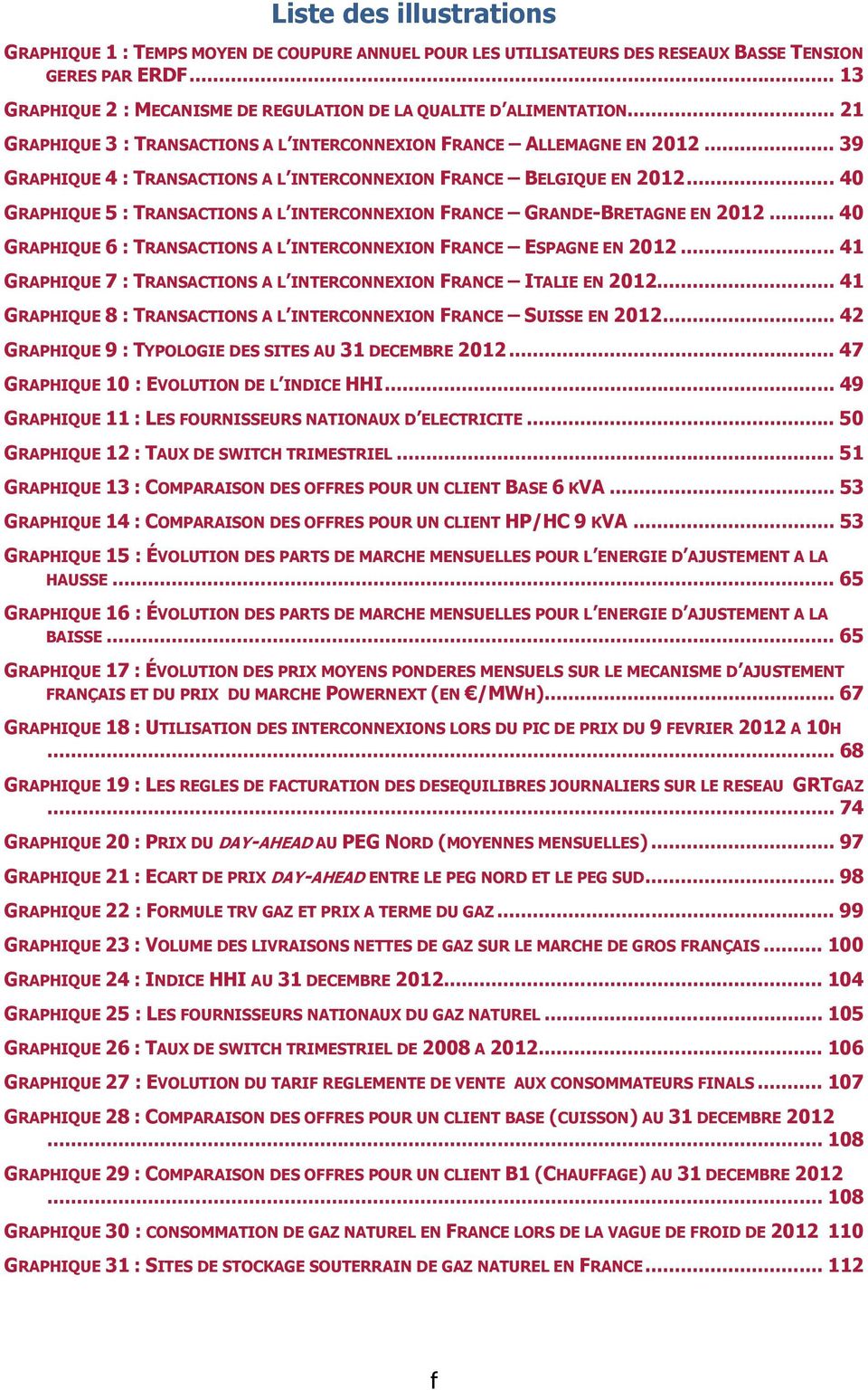 .. 39 GRAPHIQUE 4 : TRANSACTIONS A L INTERCONNEXION FRANCE BELGIQUE EN 2012... 40 GRAPHIQUE 5 : TRANSACTIONS A L INTERCONNEXION FRANCE GRANDE-BRETAGNE EN 2012.
