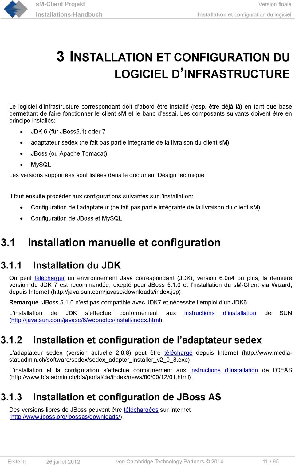 1) oder 7 adaptateur sedex (ne fait pas partie intégrante de la livraison du client sm) JBoss (ou Apache Tomacat) MySQL Les versions supportées sont listées dans le document Design technique.