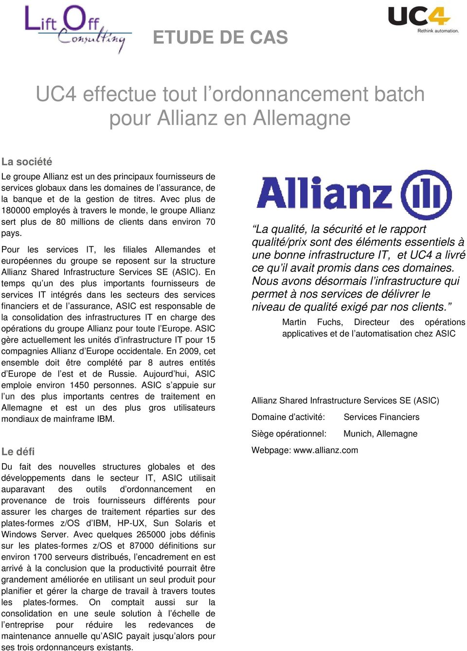 Pour les services IT, les filiales Allemandes et européennes du groupe se reposent sur la structure Allianz Shared Infrastructure Services SE (ASIC).