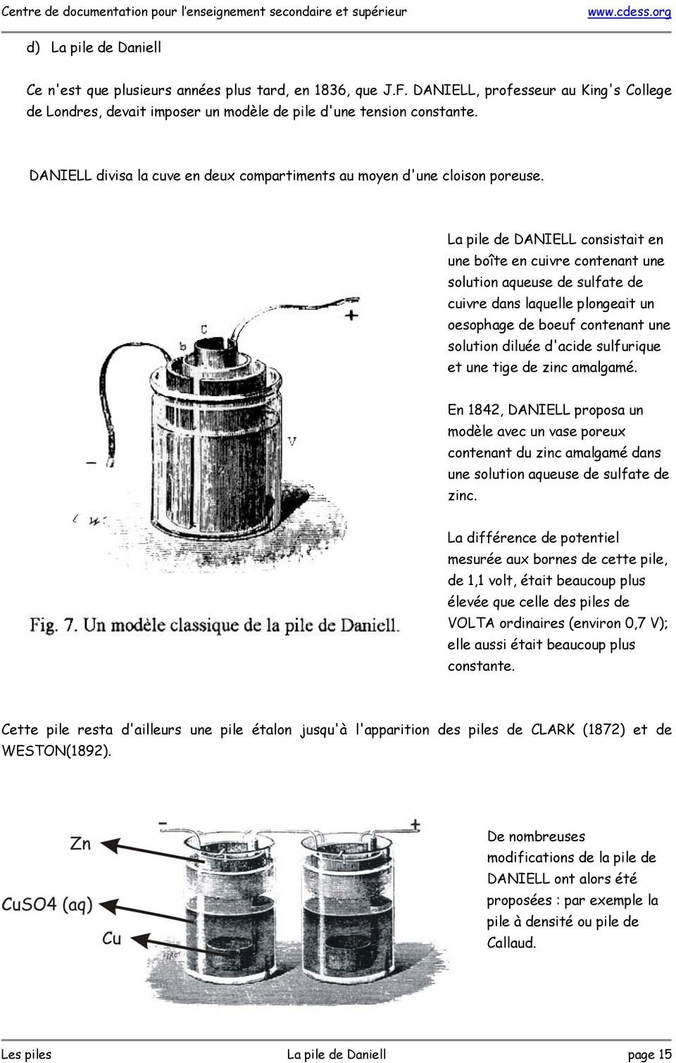 La pile de DANIELL consistait en une boîte en cuivre contenant une solution aqueuse de sulfate de cuivre dans laquelle plongeait un oesophage de boeuf contenant une solution diluée d'acide sulfurique