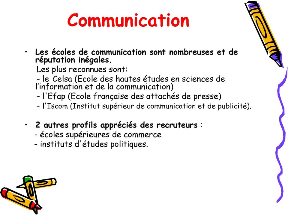 communication) - l'efap (Ecole française des attachés de presse) - l'iscom (Institut supérieur de