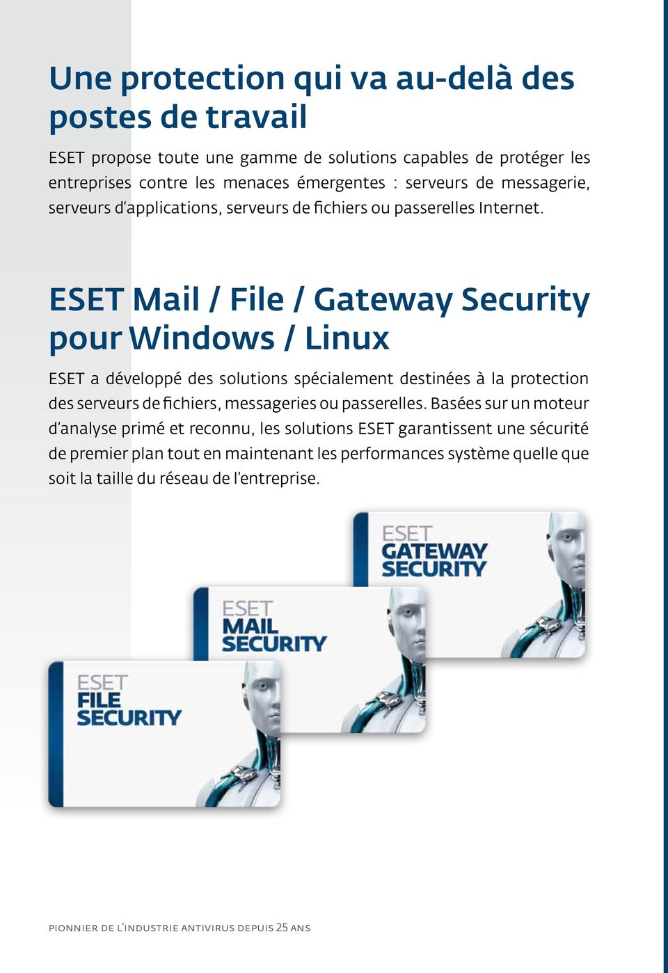 ESET Mail / File / Gateway Security pour Windows / Linux ESET a développé des solutions spécialement destinées à la protection des serveurs de fichiers, messageries ou