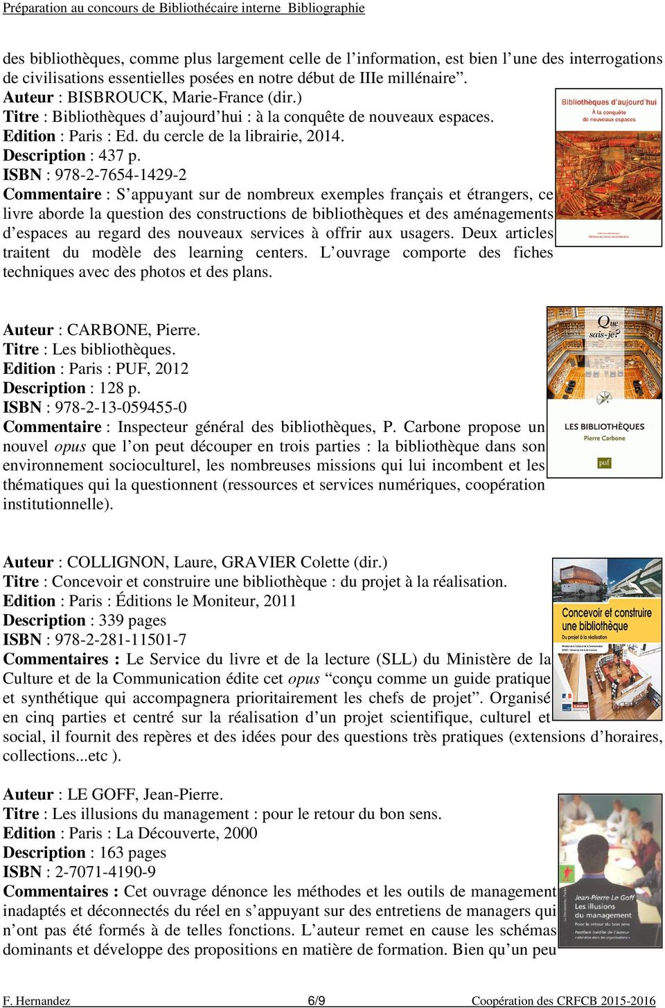 ISBN : 978-2-7654-1429-2 Commentaire : S appuyant sur de nombreux exemples français et étrangers, ce livre aborde la question des constructions de bibliothèques et des aménagements d espaces au