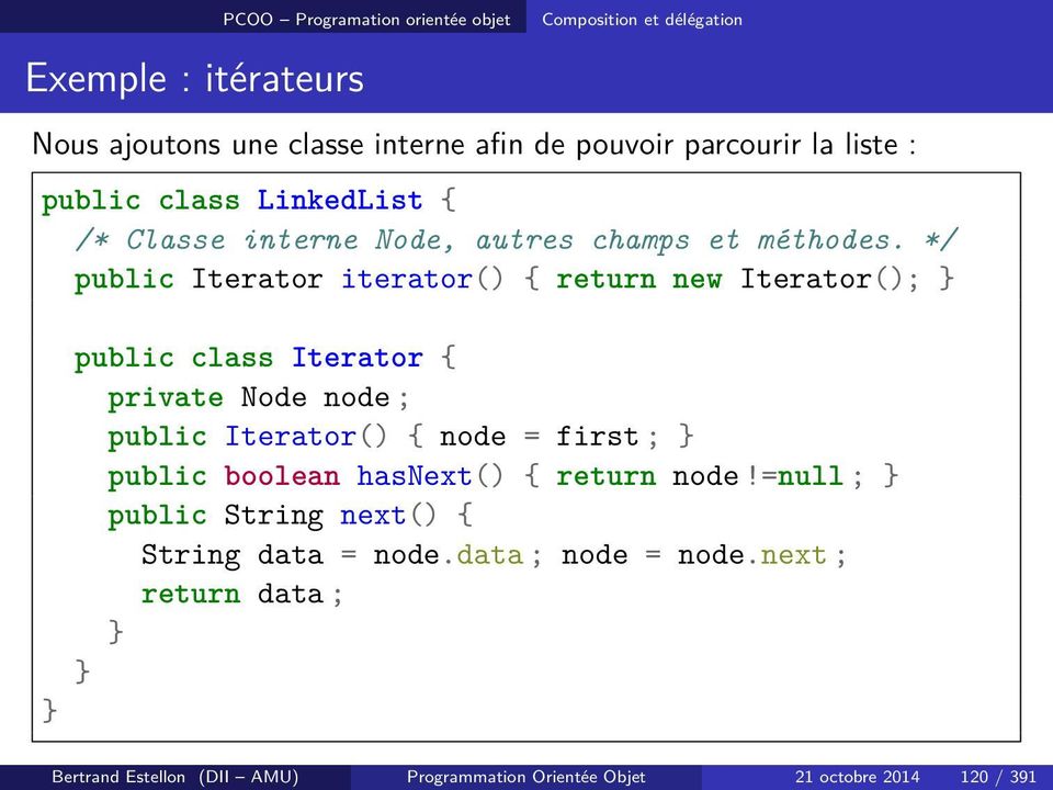 */ public Iterator iterator() { return new Iterator(); public class Iterator { private Node node ; public Iterator() { node = first ;