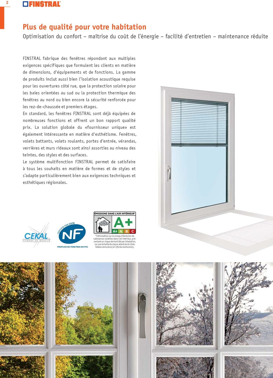 La gamme de produits inclut aussi bien l isolation acoustique requise pour les ouvertures côté rue, que la protection solaire pour les baies orientées au sud ou la protection thermique des fenêtres