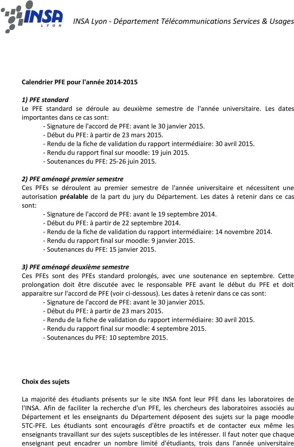 - Rendu de la fiche de validation du rapport intermédiaire: 30 avril 2015. - Rendu du rapport final sur moodle: 19 juin 2015. - Soutenances du PFE: 25-26 juin 2015.