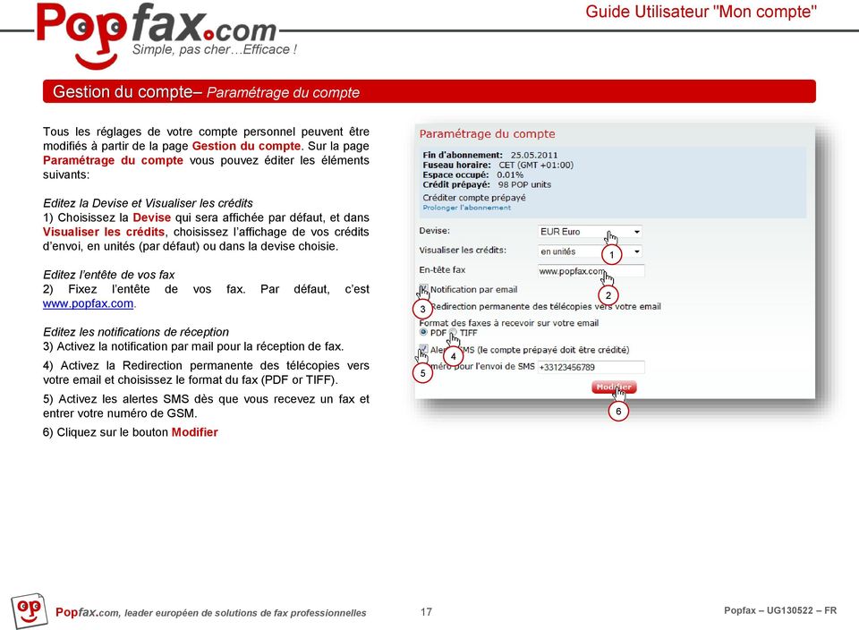 crédits, choisissez l affichage de vos crédits d envoi, en unités (par défaut) ou dans la devise choisie. Editez l entête de vos fax ) Fixez l entête de vos fax. Par défaut, c est www.popfax.com.