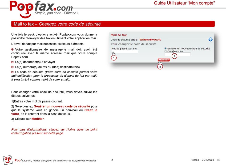 com Le(s) document(s) à envoyer Le(s) numéro(s) de fax du (des) destinataire(s) Le code de sécurité (Votre code de sécurité permet votre authentification pour le processus de d envoi de fax par mail.