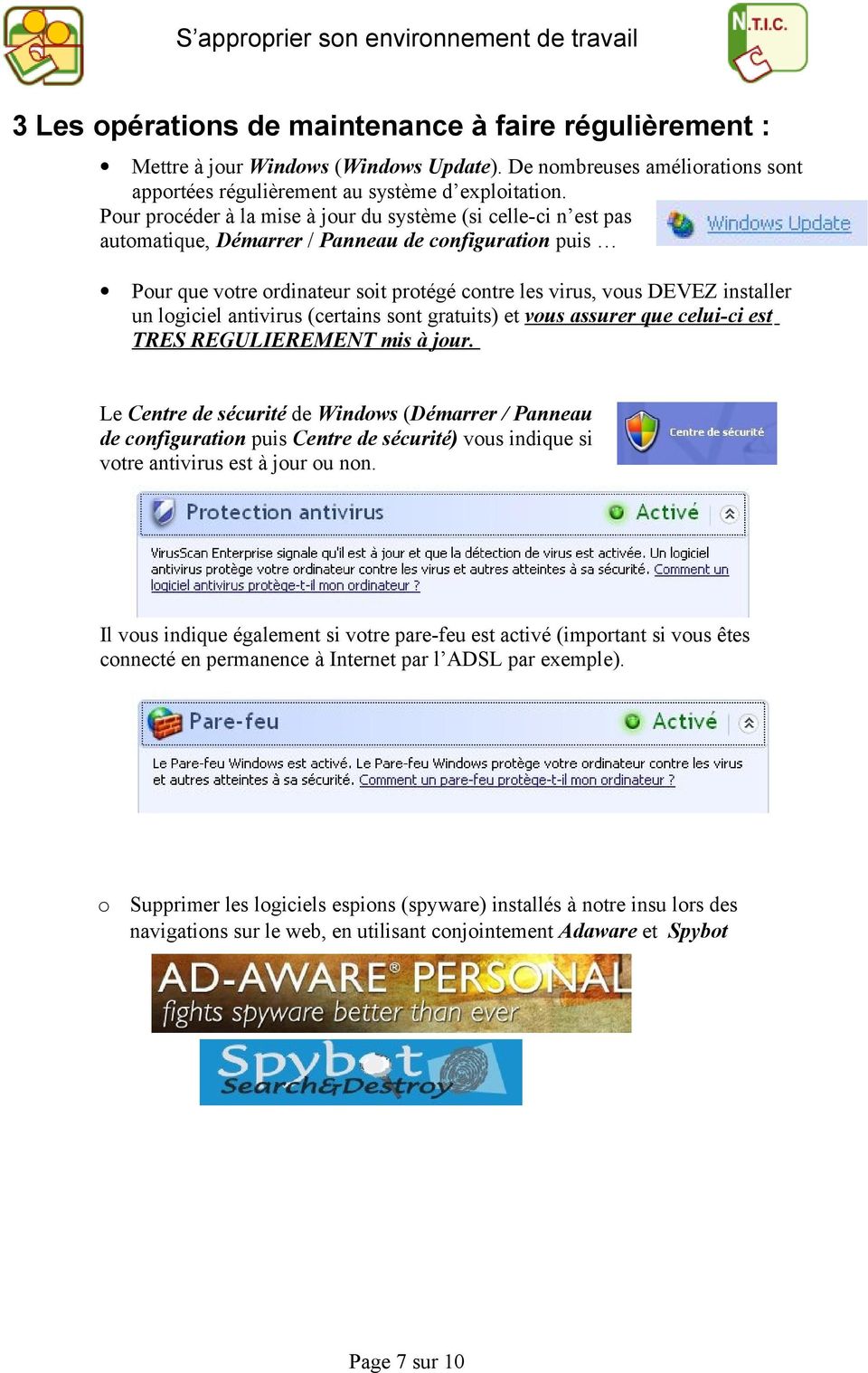 logiciel antivirus (certains sont gratuits) et vous assurer que celui-ci est TRES REGULIEREMENT mis à jour.