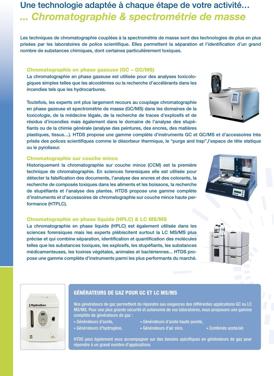 Chromatographie en phase gazeuse (GC GC/MS) La chromatographie en phase gazeuse est utilisée pour des analyses toxicologiques simples telles que les alcoolémies ou la recherche d accélérants dans les