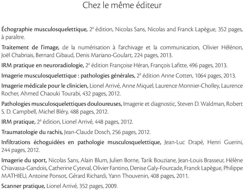 IRM pratique en neuroradiologie, 2 è édition Françoise Héran, François Lafitte, 496 pages, 2013. Imagerie musculosquelettique : pathologies générales, 2 è édition Anne Cotten, 1064 pages, 2013.