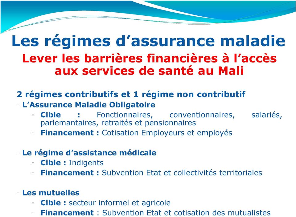 pensionnaires - Financement : Cotisation Employeurs et employés - Le régime d assistance médicale - Cible :Indigents - Financement :