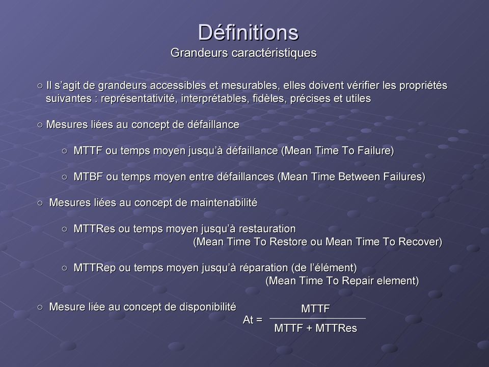 moyen entre défaillances (Mean Time Between Failures) Mesures liées au concept de maintenabilité MTTRes ou temps moyen jusqu à restauration (Mean Time To Restore