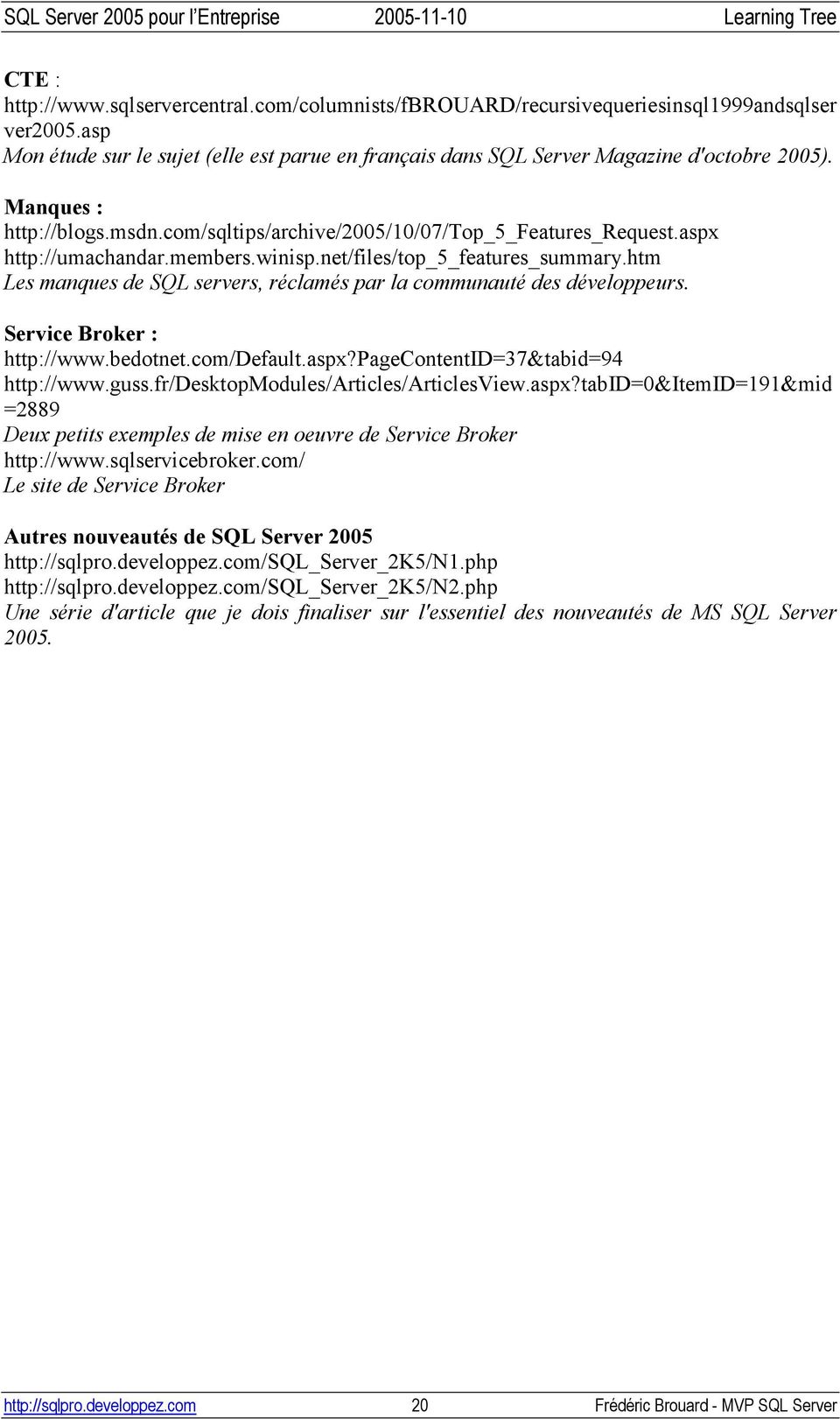 htm Les manques de SQL servers, réclamés par la communauté des développeurs. Service Broker : http://www.bedotnet.com/default.aspx?pagecontentid=37&tabid=94 http://www.guss.