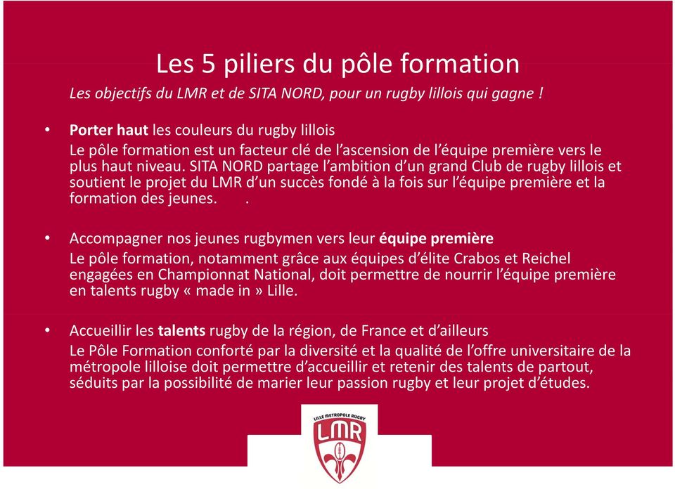 SITA NORD partage l ambition d un grand Club de rugby lillois et soutient le projet du LMR d un succès fondé à la fois sur l équipe première et la formation des jeunes.