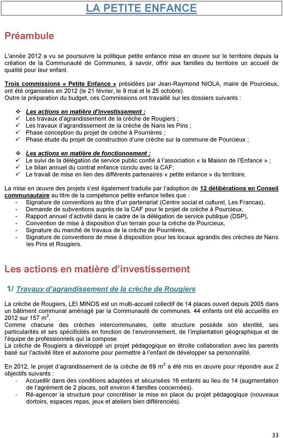 Trois commissions «Petite Enfance» présidées par Jean-Raymond NIOLA, maire de Pourcieux, ont été organisées en 2012 (le 21 février, le 9 mai et le 25 octobre).