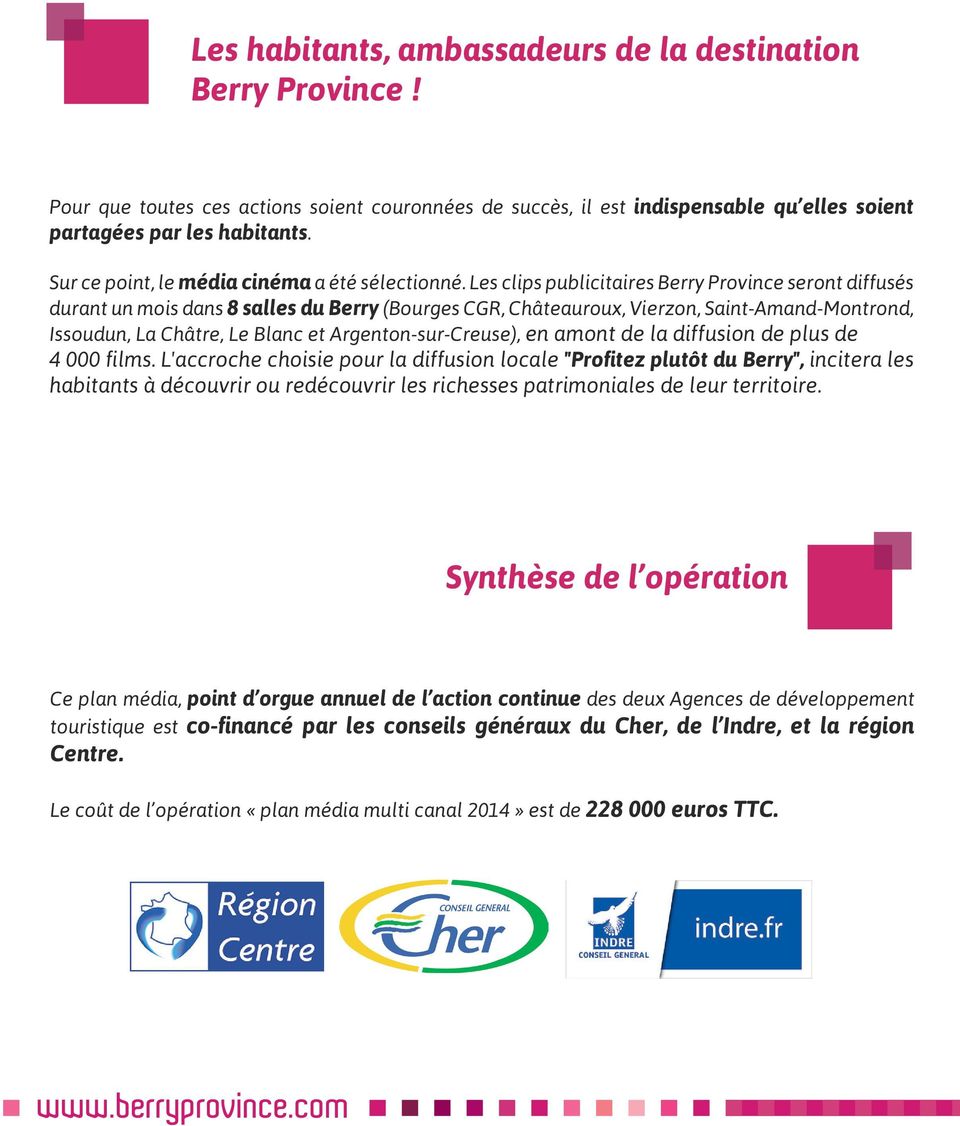 Les clips publicitaires Berry Province seront diffusés durant un mois dans 8 salles du Berry (Bourges CGR, Châteauroux, Vierzon, Saint-Amand-Montrond, Issoudun, La Châtre, Le Blanc et