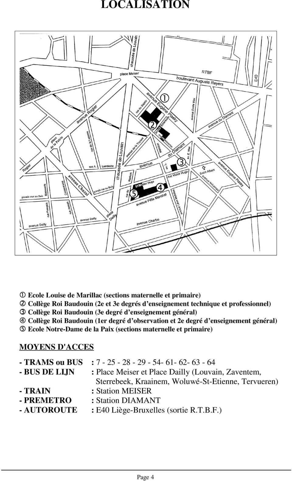 Paix (sections maternelle et primaire) MOYENS D'ACCES - TRAMS ou BUS : 7-25 - 28-29 - 54-61- 62-63 - 64 - BUS DE LIJN : Place Meiser et Place Dailly (Louvain,